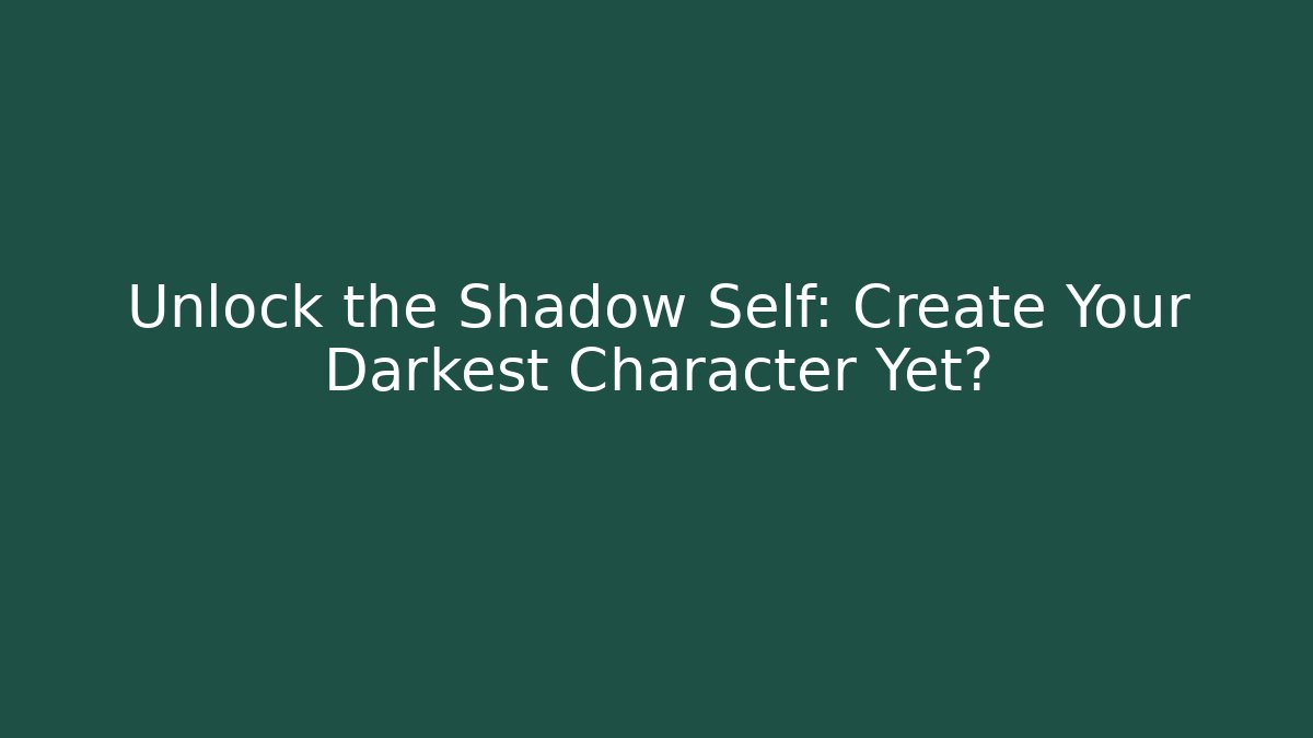 Unlock the Shadow Self: Create Your Darkest Character Yet?
