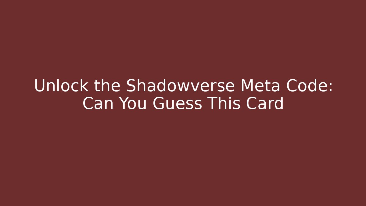 Unlock the Shadowverse Meta Code: Can You Guess This Card