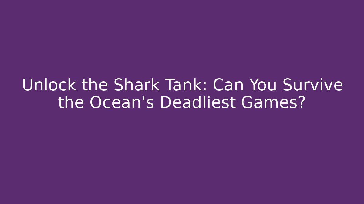 Unlock the Shark Tank: Can You Survive the Ocean's Deadliest Games?