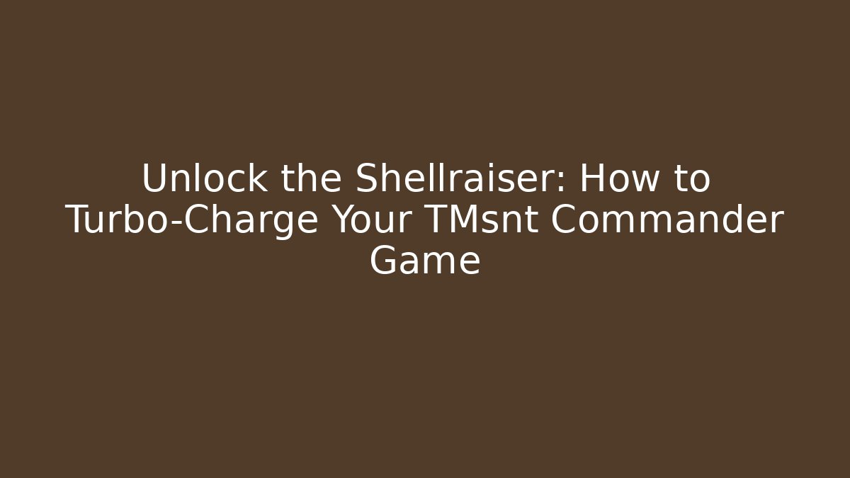 Unlock the Shellraiser: How to Turbo-Charge Your TMsnt Commander Game