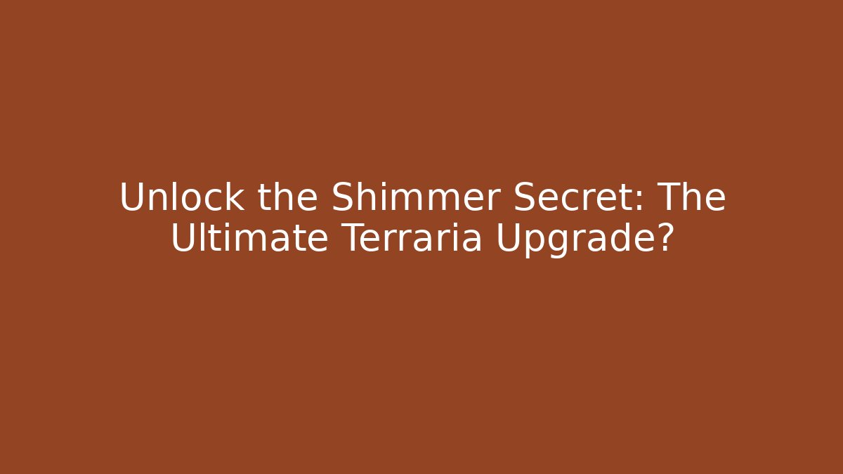 Unlock the Shimmer Secret: The Ultimate Terraria Upgrade?