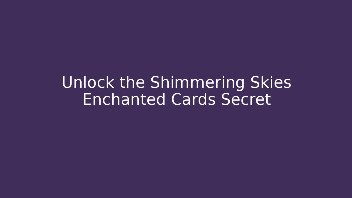 Unlock the Shimmering Skies Enchanted Cards Secret