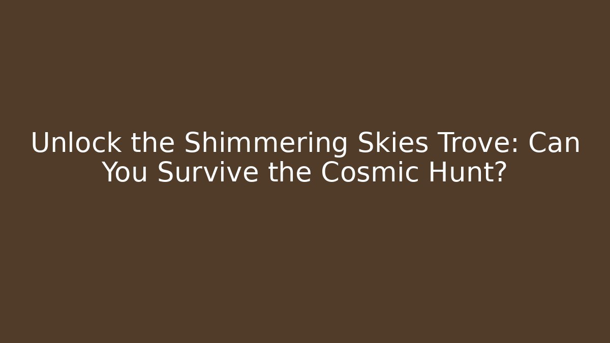 Unlock the Shimmering Skies Trove: Can You Survive the Cosmic Hunt?