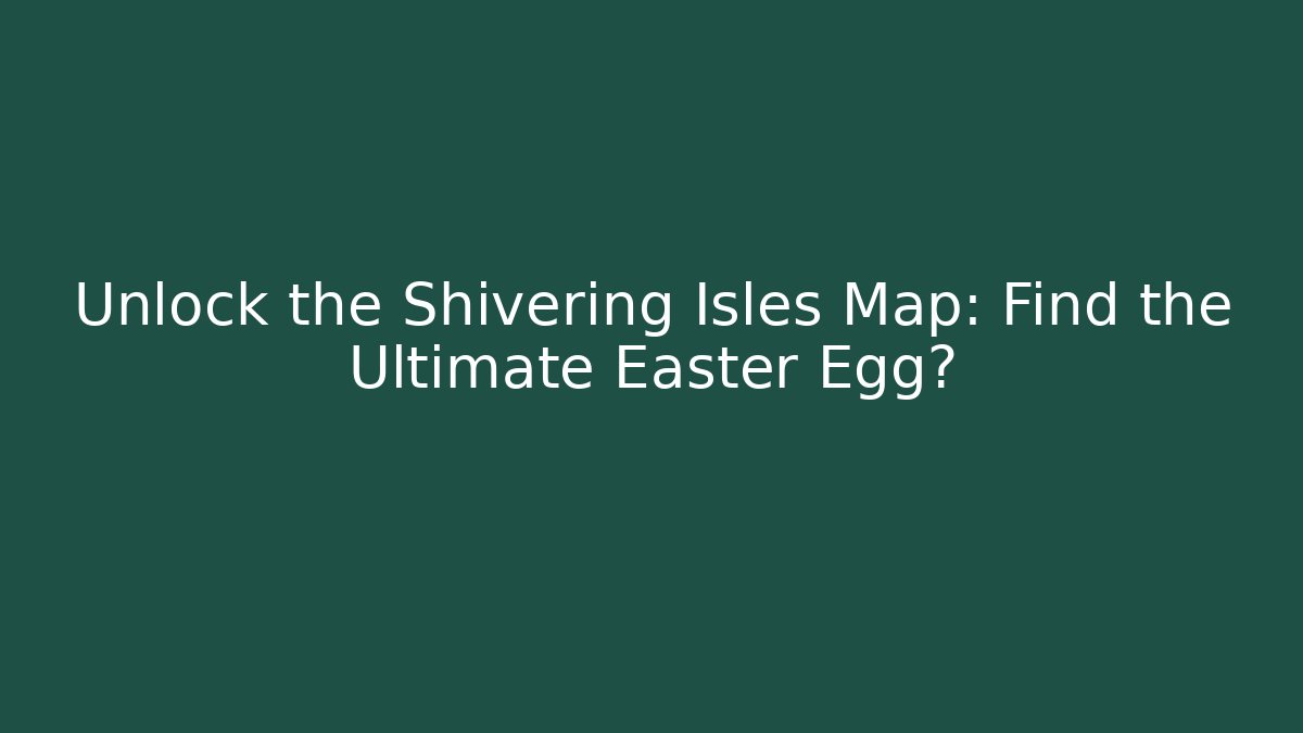 Unlock the Shivering Isles Map: Find the Ultimate Easter Egg? - Create More Assets