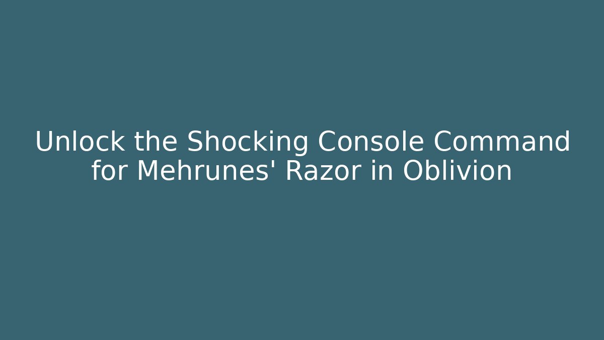 Unlock the Shocking Console Command for Mehrunes' Razor in Oblivion