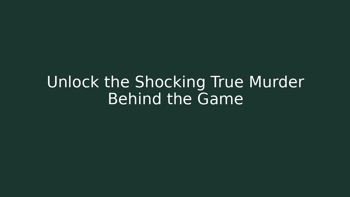 Unlock the Shocking True Murder Behind the Game - Create More Assets
