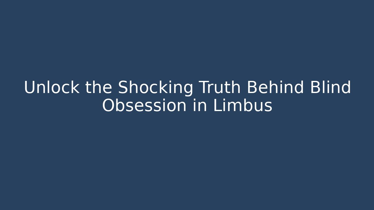 Unlock the Shocking Truth Behind Blind Obsession in Limbus