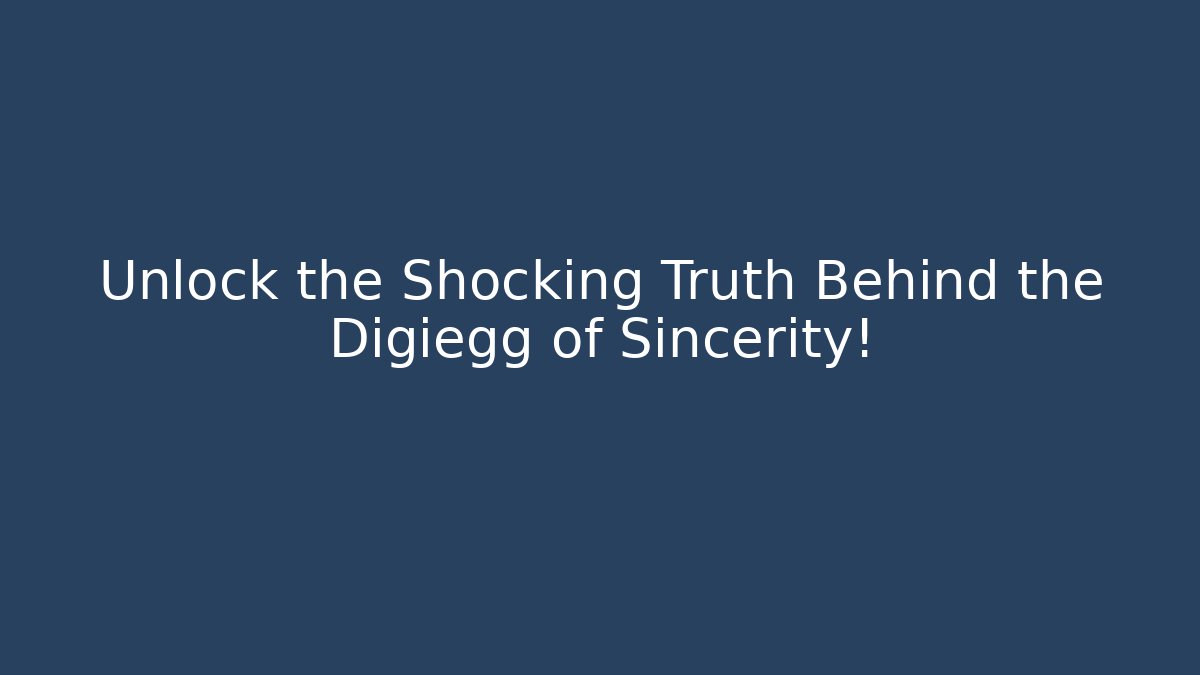 Unlock the Shocking Truth Behind the Digiegg of Sincerity!
