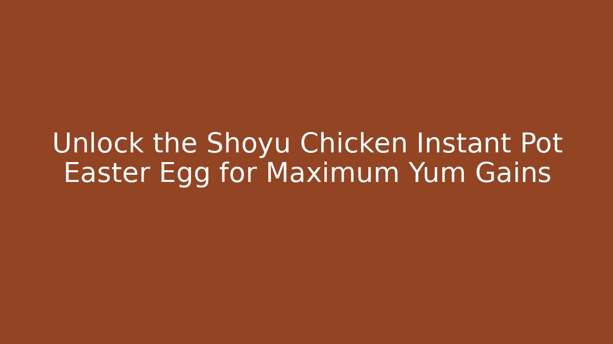 Unlock the Shoyu Chicken Instant Pot Easter Egg for Maximum Yum Gains