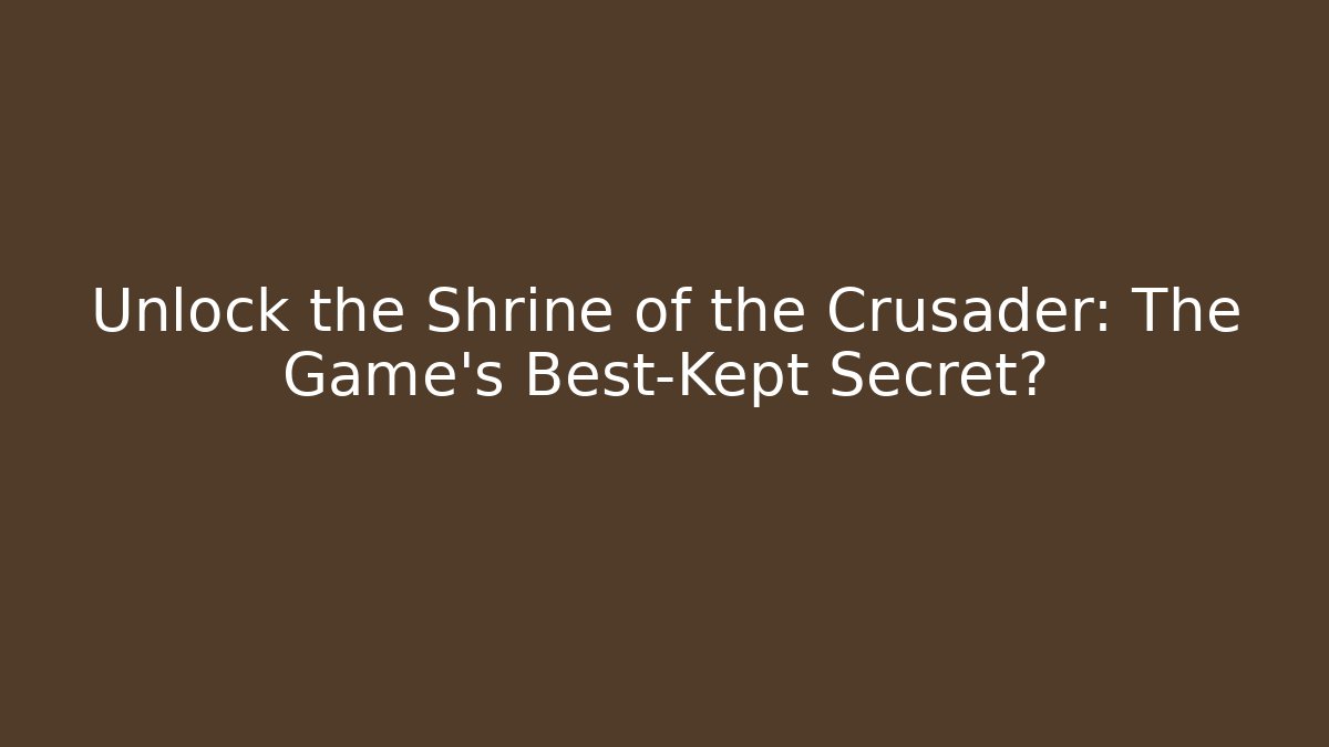 Unlock the Shrine of the Crusader: The Game's Best-Kept Secret?