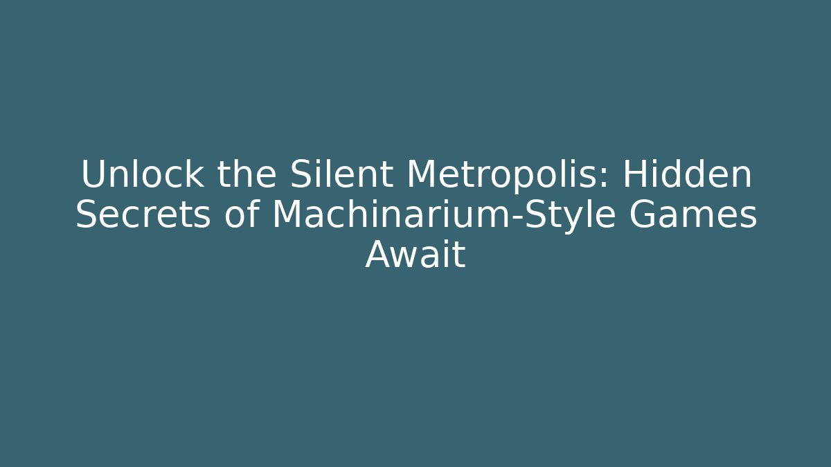Unlock the Silent Metropolis: Hidden Secrets of Machinarium-Style Games Await