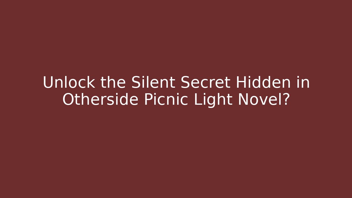 Unlock the Silent Secret Hidden in Otherside Picnic Light Novel?