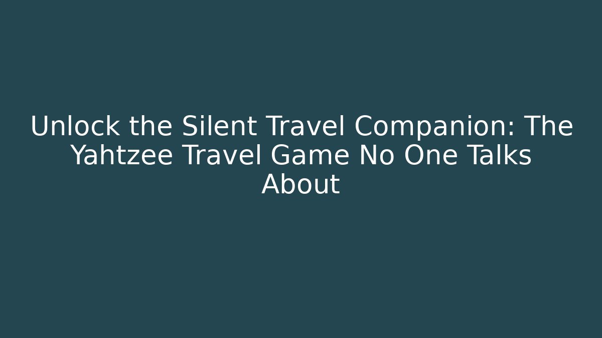 Unlock the Silent Travel Companion: The Yahtzee Travel Game No One Talks About