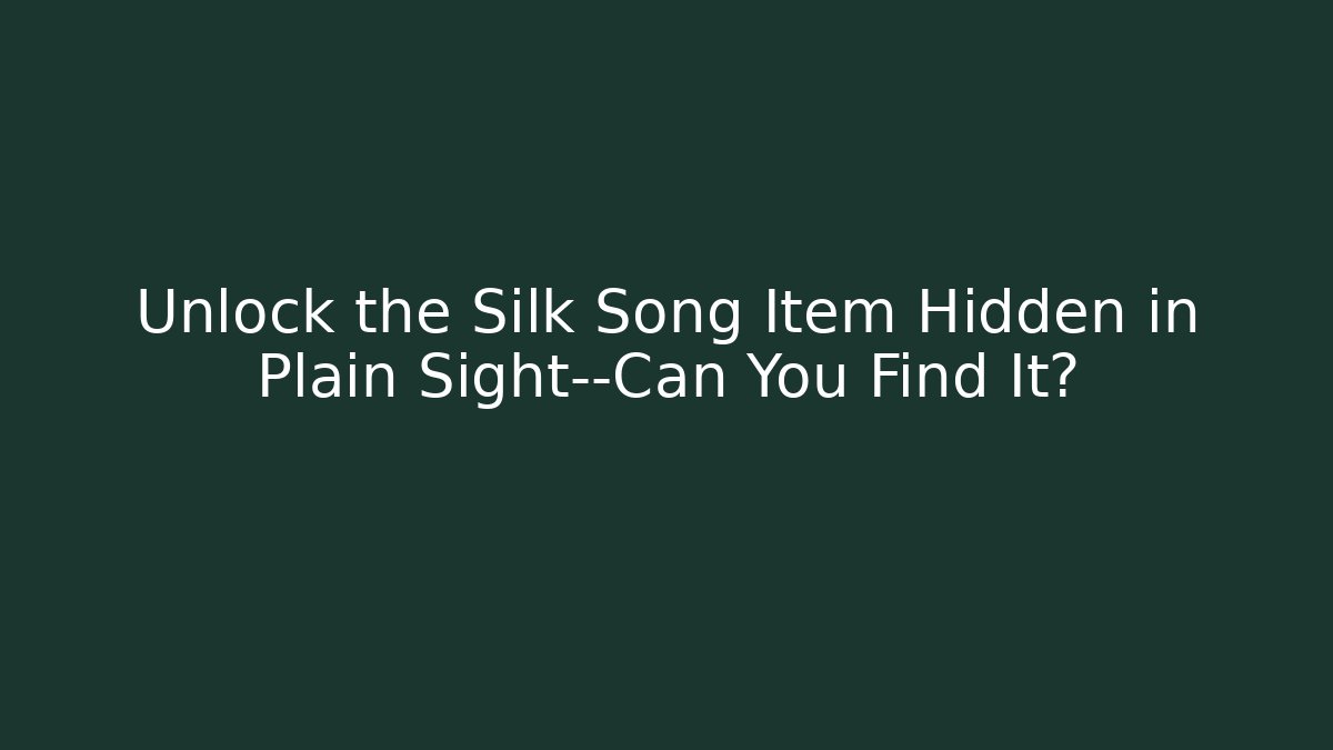 Unlock the Silk Song Item Hidden in Plain Sight—Can You Find It?