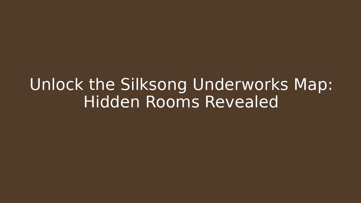 Unlock the Silksong Underworks Map: Hidden Rooms Revealed