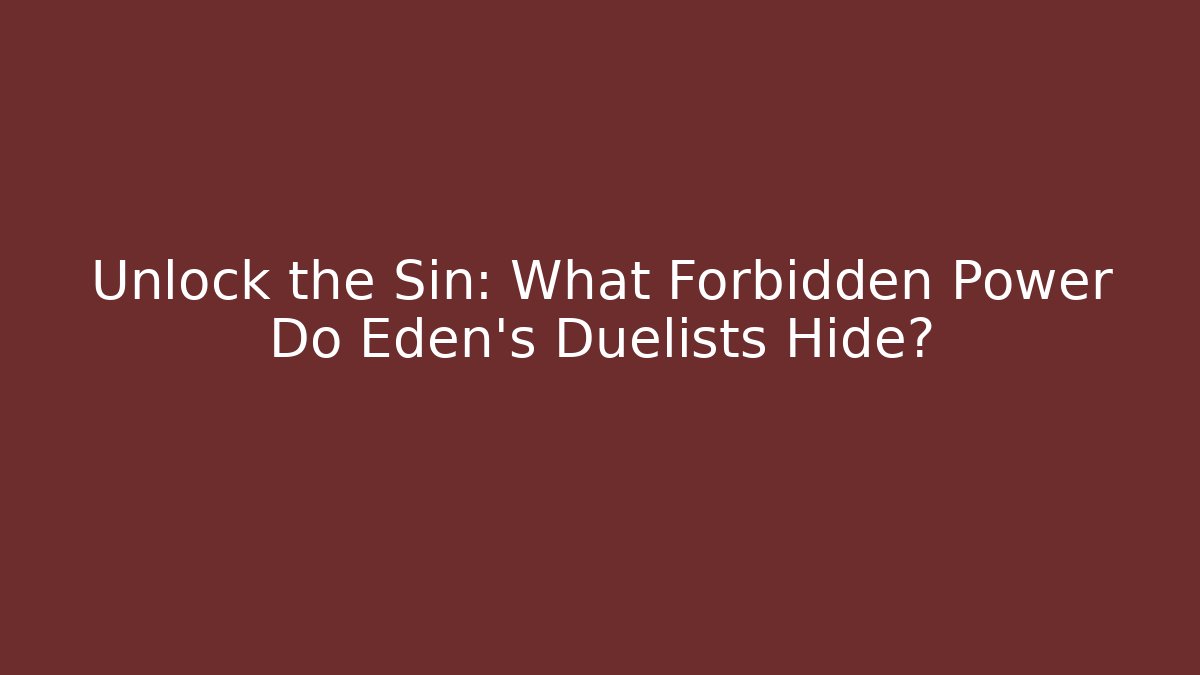 Unlock the Sin: What Forbidden Power Do Eden's Duelists Hide?