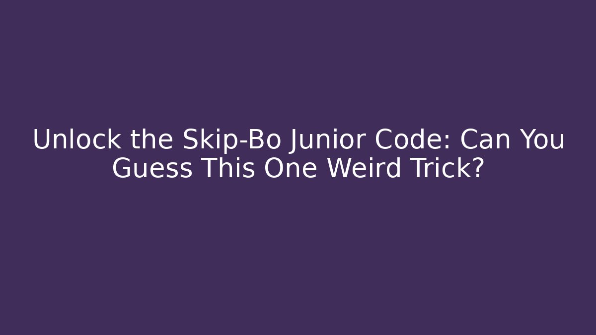 Unlock the Skip-Bo Junior Code: Can You Guess This One Weird Trick?