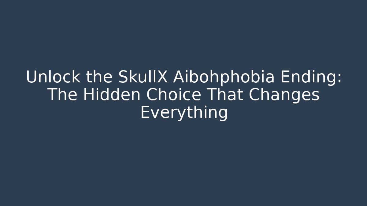 Unlock the SkullX Aibohphobia Ending: The Hidden Choice That Changes Everything - Create More Assets