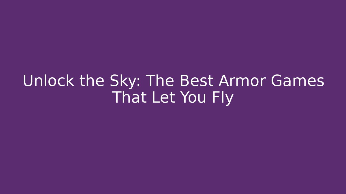 Unlock the Sky: The Best Armor Games That Let You Fly