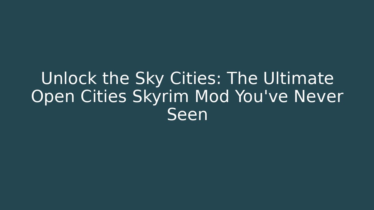 Unlock the Sky Cities: The Ultimate Open Cities Skyrim Mod You’ve Never Seen