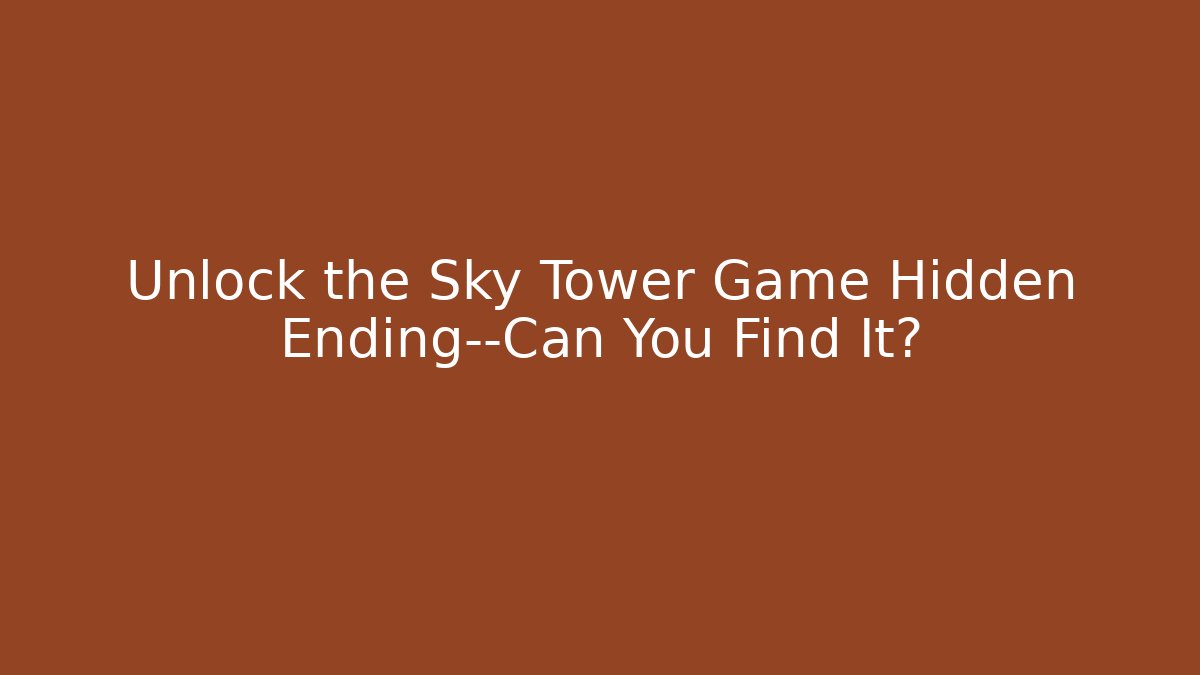 Unlock the Sky Tower Game Hidden Ending—Can You Find It?
