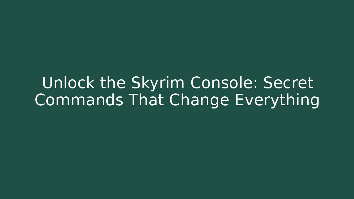 Unlock the Skyrim Console: Secret Commands That Change Everything
