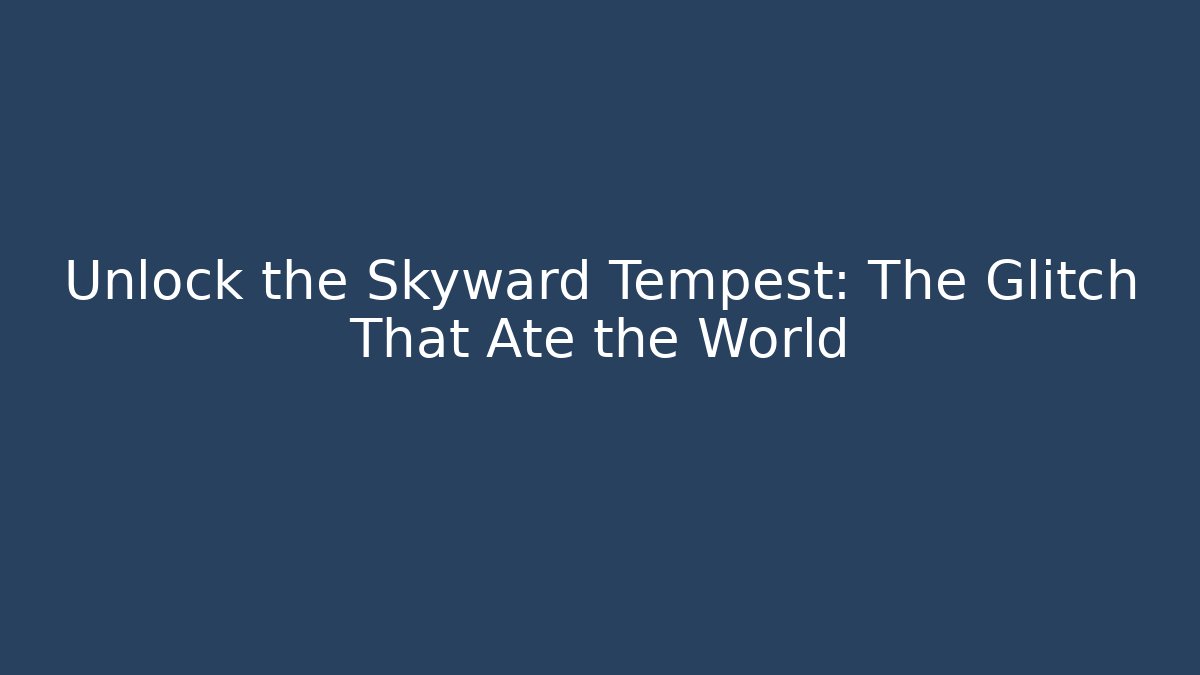 Unlock the Skyward Tempest: The Glitch That Ate the World