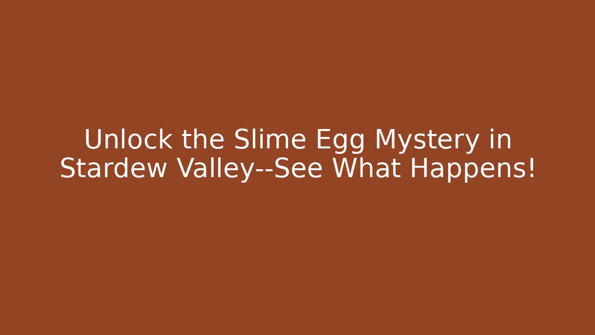 Unlock the Slime Egg Mystery in Stardew Valley—See What Happens!