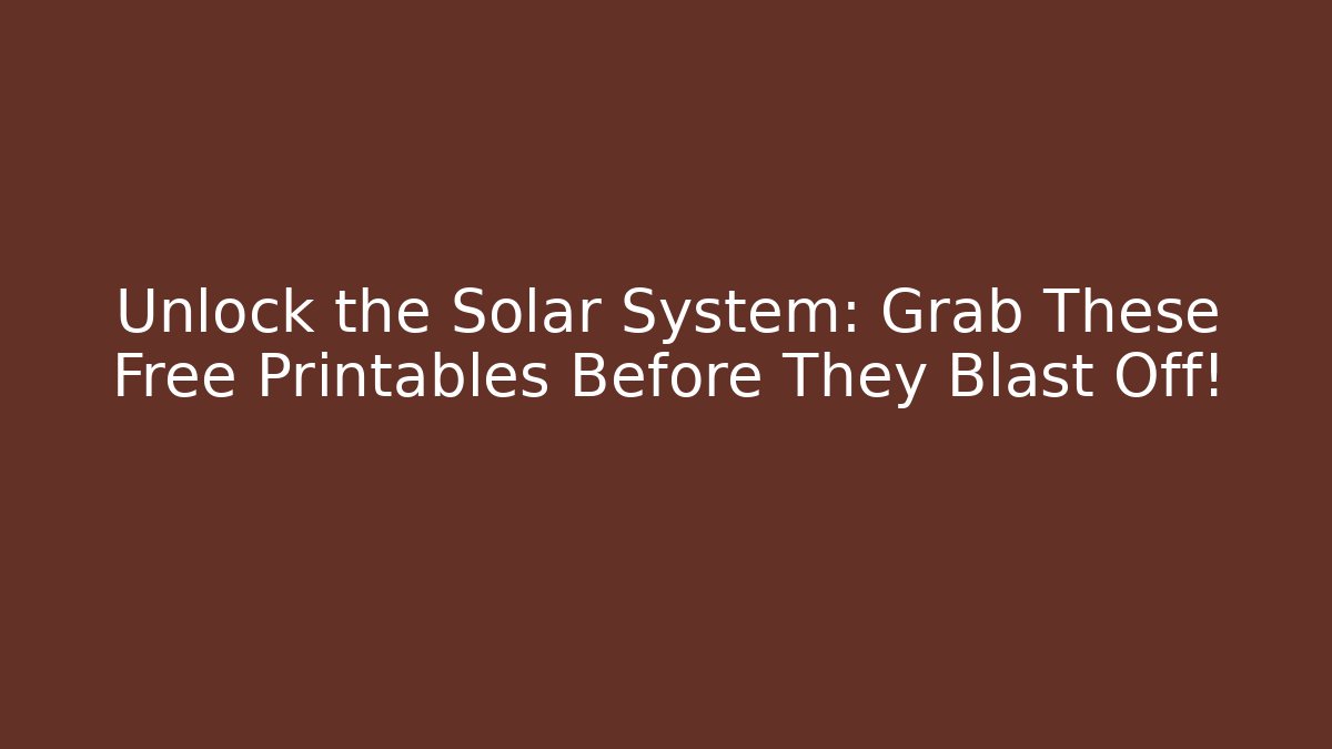 Unlock the Solar System: Grab These Free Printables Before They Blast Off!