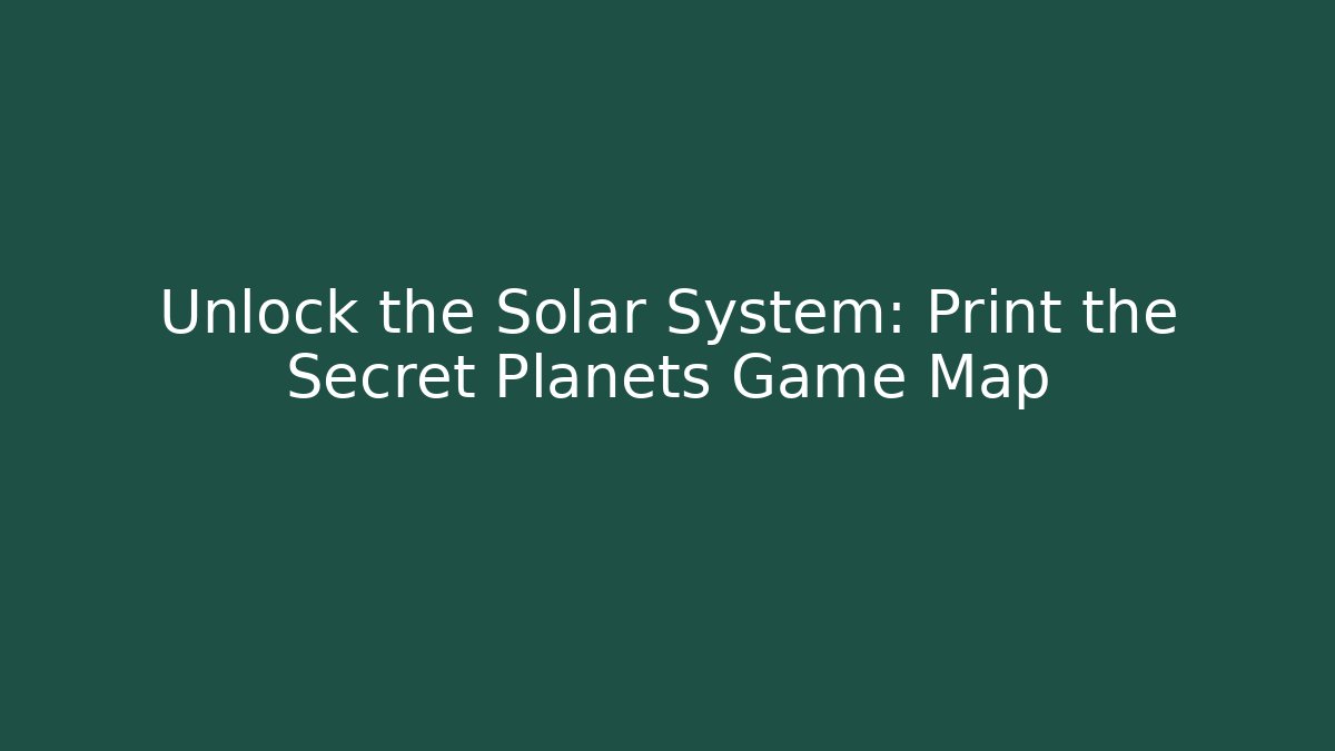 Unlock the Solar System: Print the Secret Planets Game Map