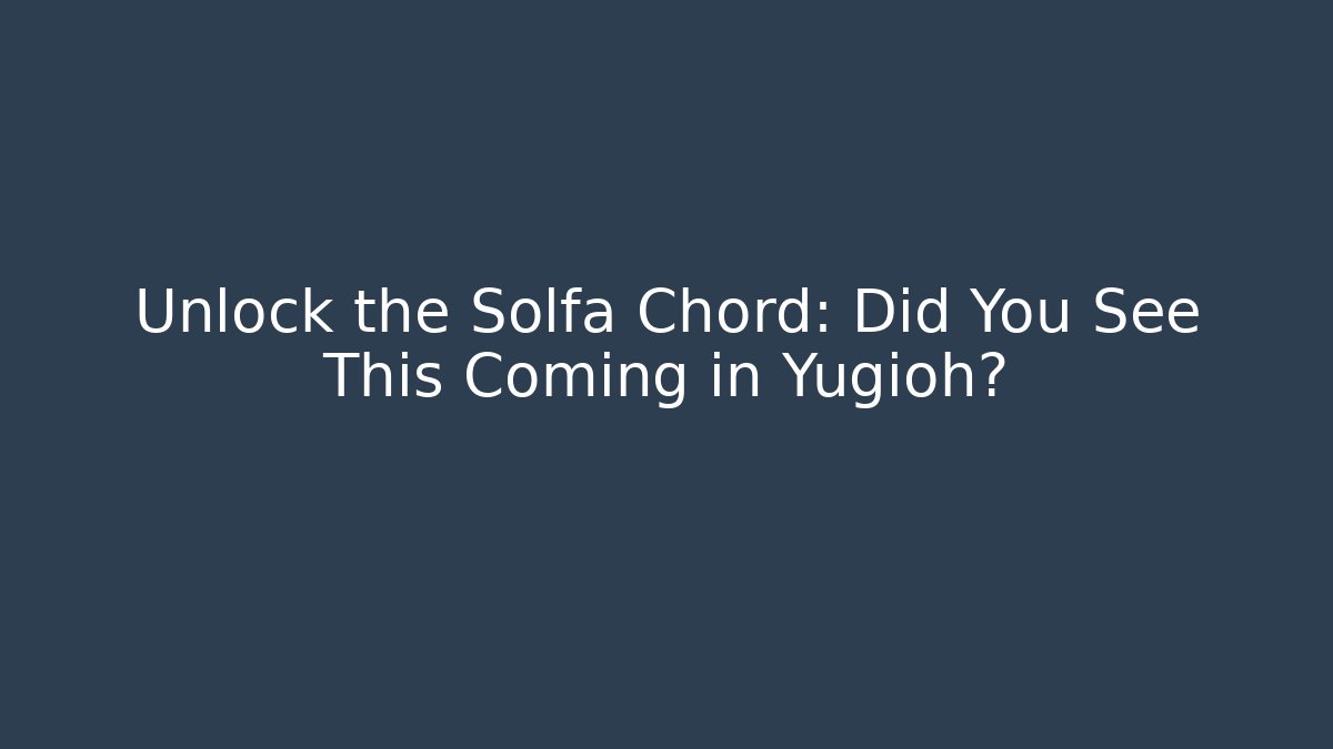 Unlock the Solfa Chord: Did You See This Coming in Yugioh?