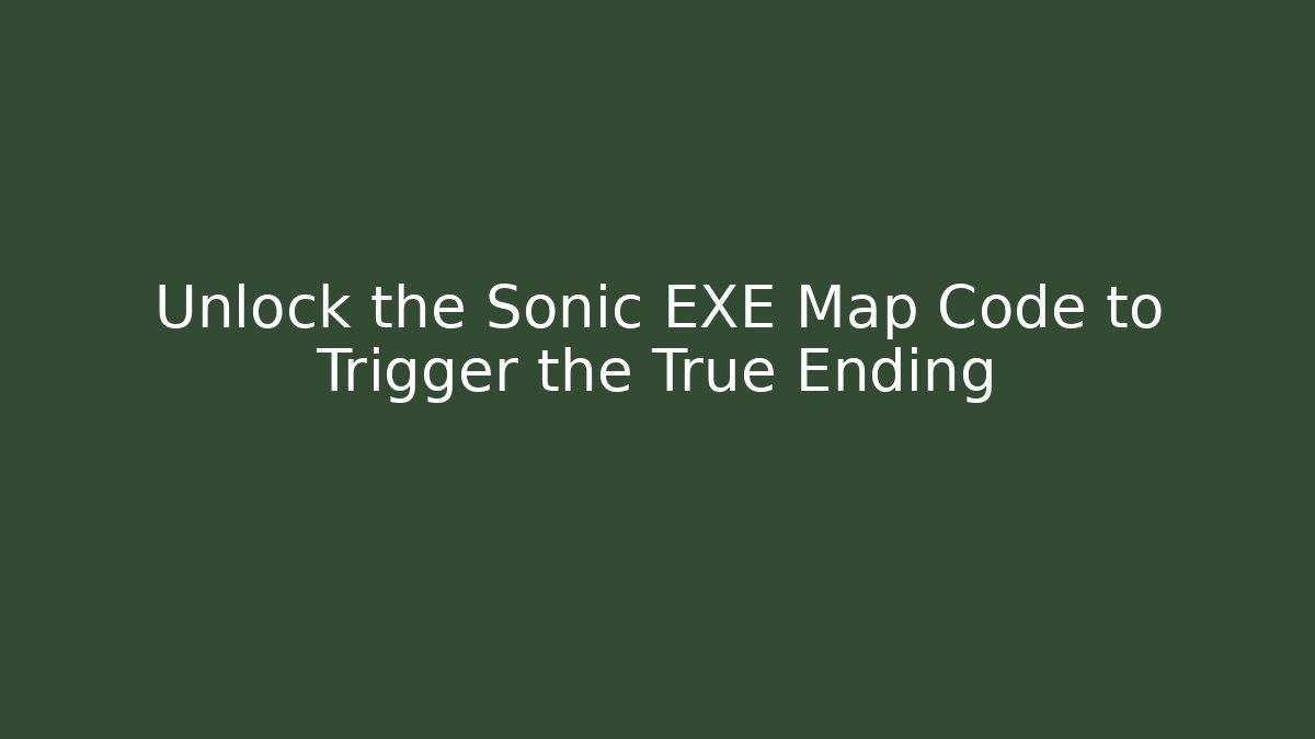 Unlock the Sonic EXE Map Code to Trigger the True Ending