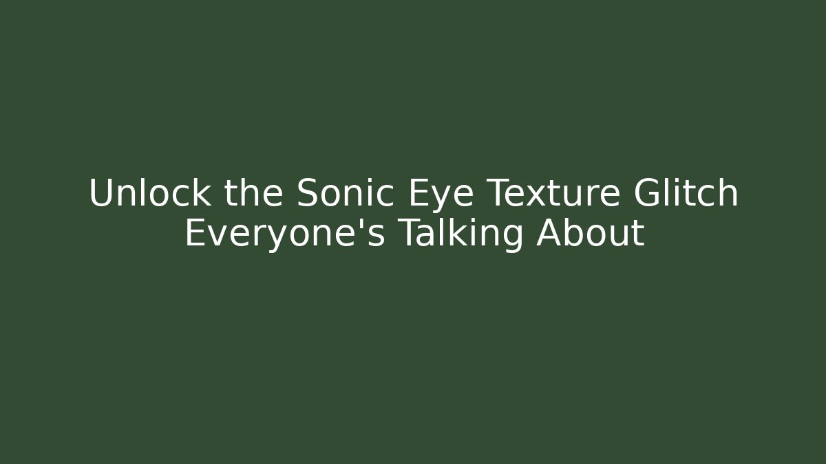 Unlock the Sonic Eye Texture Glitch Everyone's Talking About