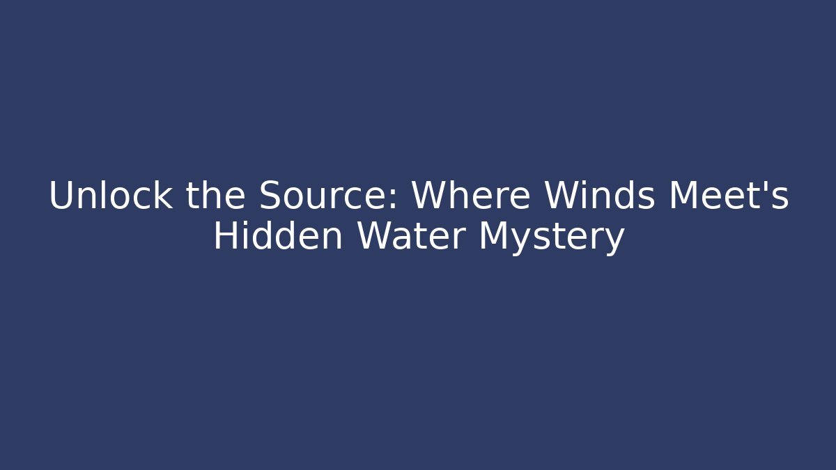 Unlock the Source: Where Winds Meet's Hidden Water Mystery
