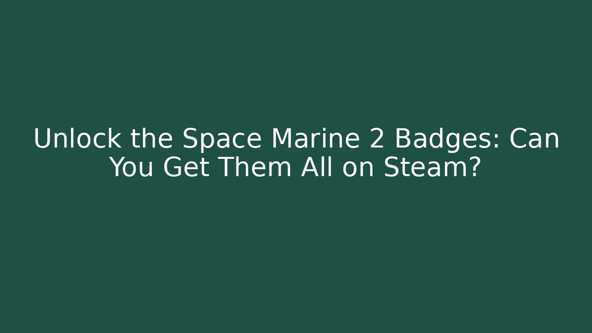 Unlock the Space Marine 2 Badges: Can You Get Them All on Steam?