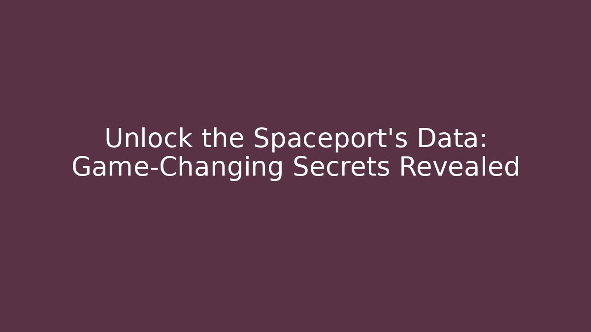 Unlock the Spaceport's Data: Game-Changing Secrets Revealed - Create More Assets