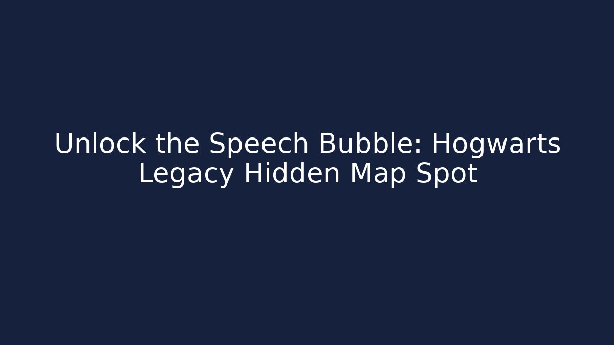 Unlock the Speech Bubble: Hogwarts Legacy Hidden Map Spot