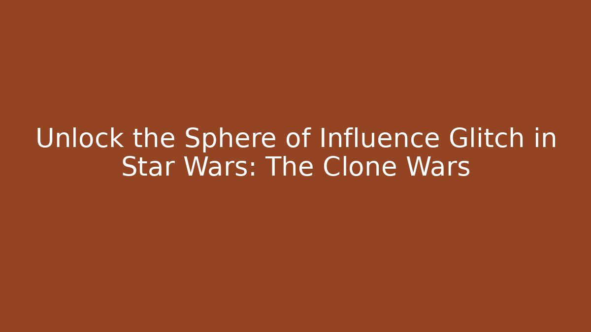 Unlock the Sphere of Influence Glitch in Star Wars: The Clone Wars