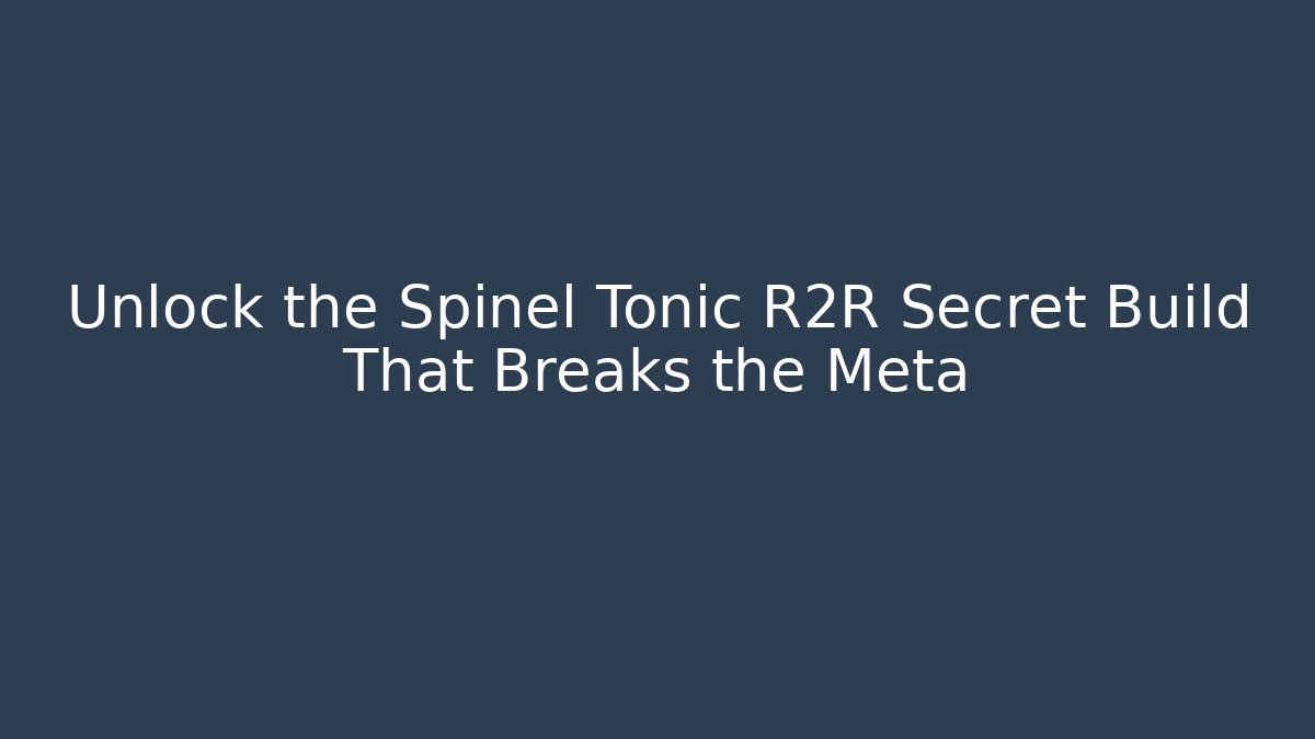 Unlock the Spinel Tonic R2R Secret Build That Breaks the Meta