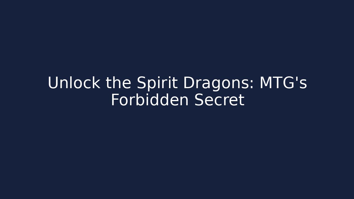 Unlock the Spirit Dragons: MTG's Forbidden Secret