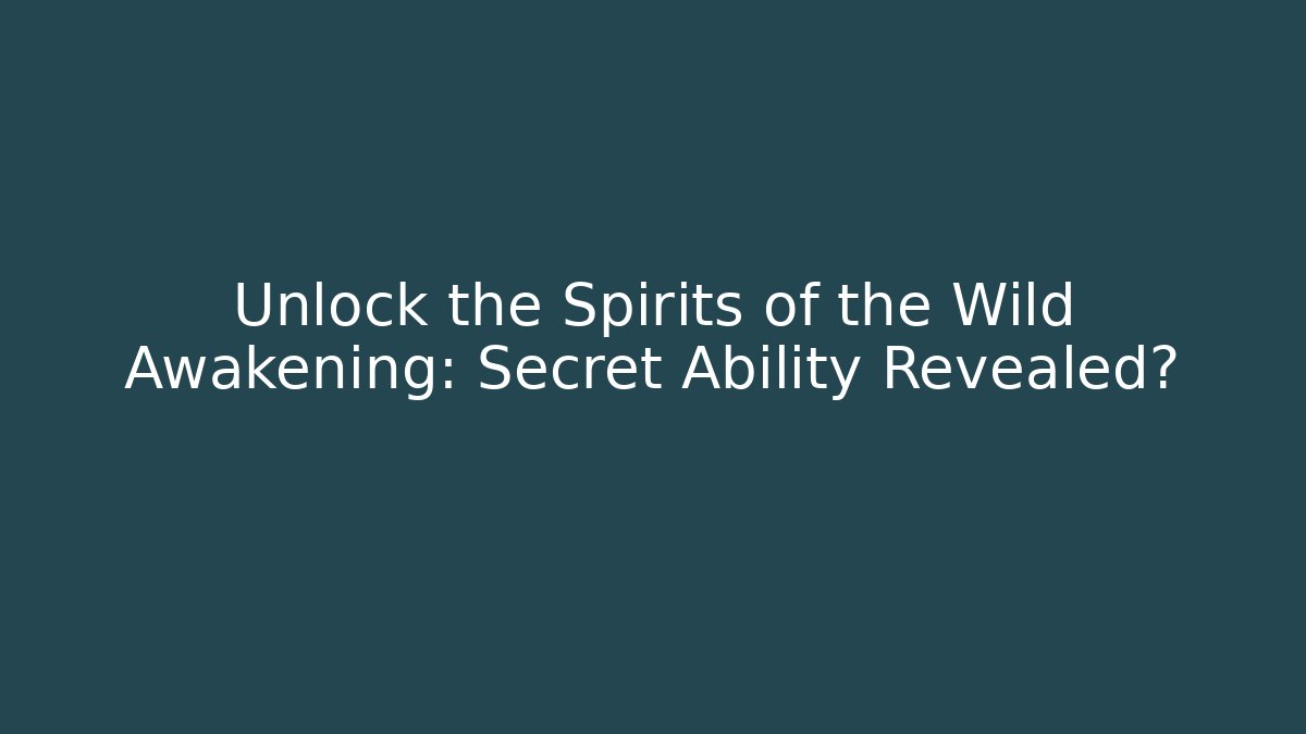 Unlock the Spirits of the Wild Awakening: Secret Ability Revealed?