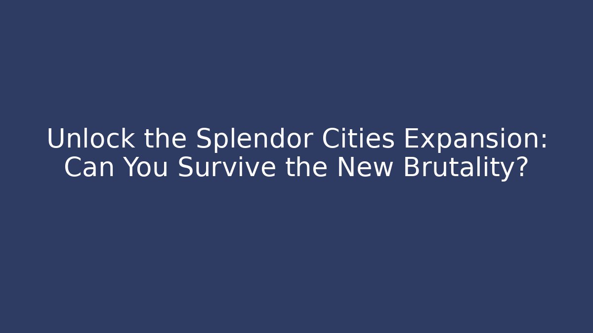 Unlock the Splendor Cities Expansion: Can You Survive the New Brutality?
