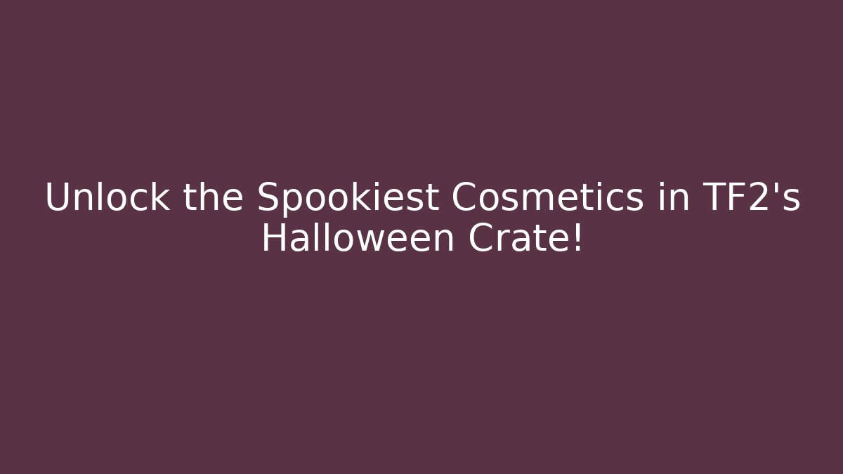Unlock the Spookiest Cosmetics in TF2's Halloween Crate!