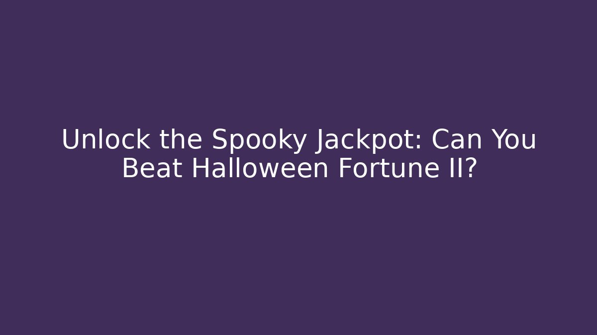Unlock the Spooky Jackpot: Can You Beat Halloween Fortune II?