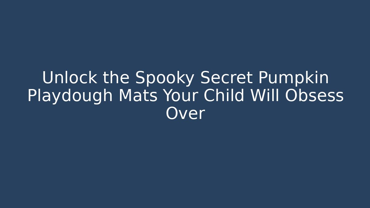 Unlock the Spooky Secret Pumpkin Playdough Mats Your Child Will Obsess Over