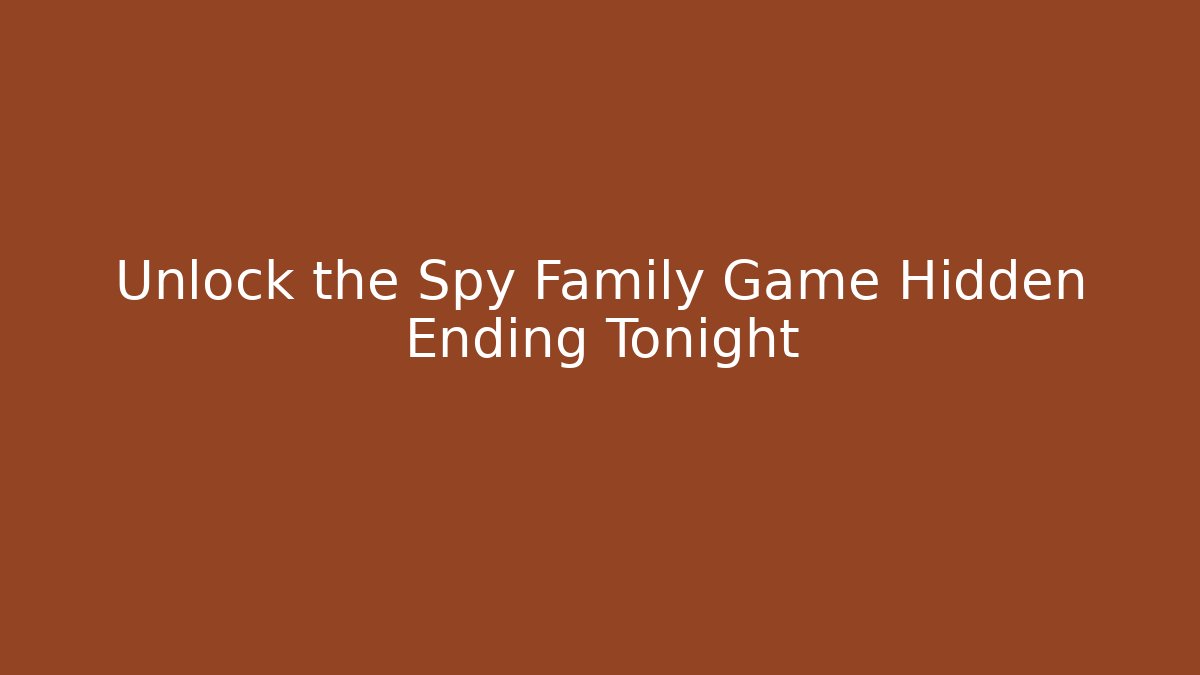 Unlock the Spy Family Game Hidden Ending Tonight