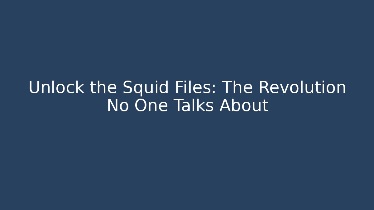 Unlock the Squid Files: The Revolution No One Talks About