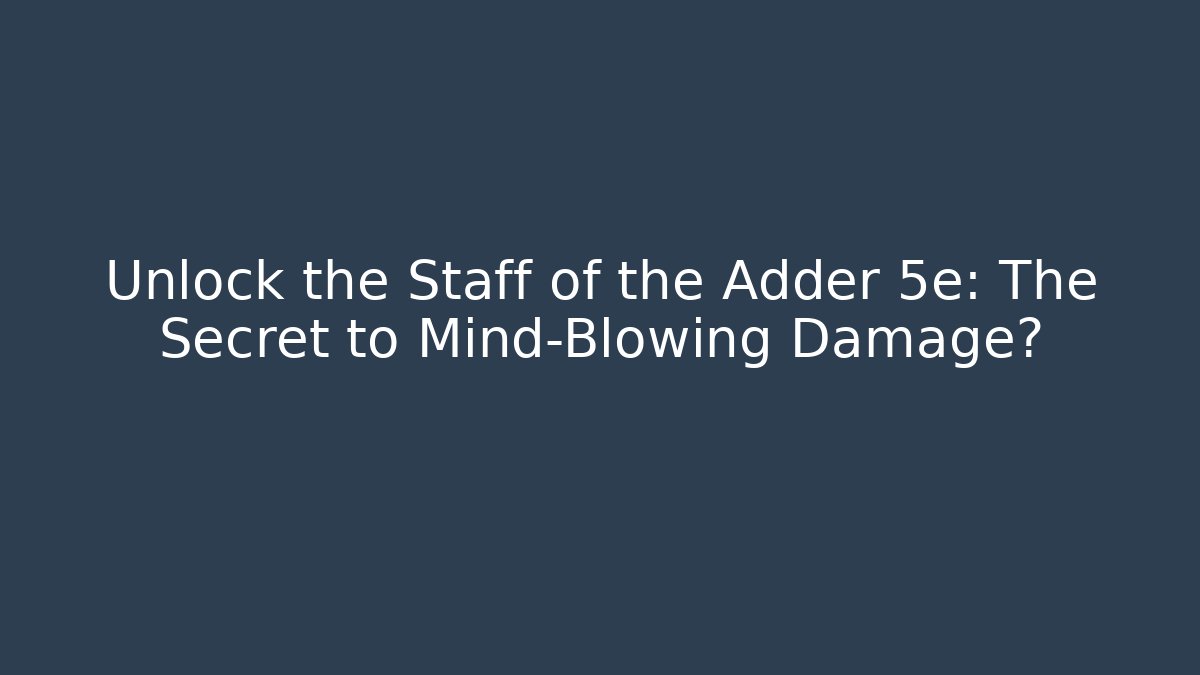 Unlock the Staff of the Adder 5e: The Secret to Mind-Blowing Damage?