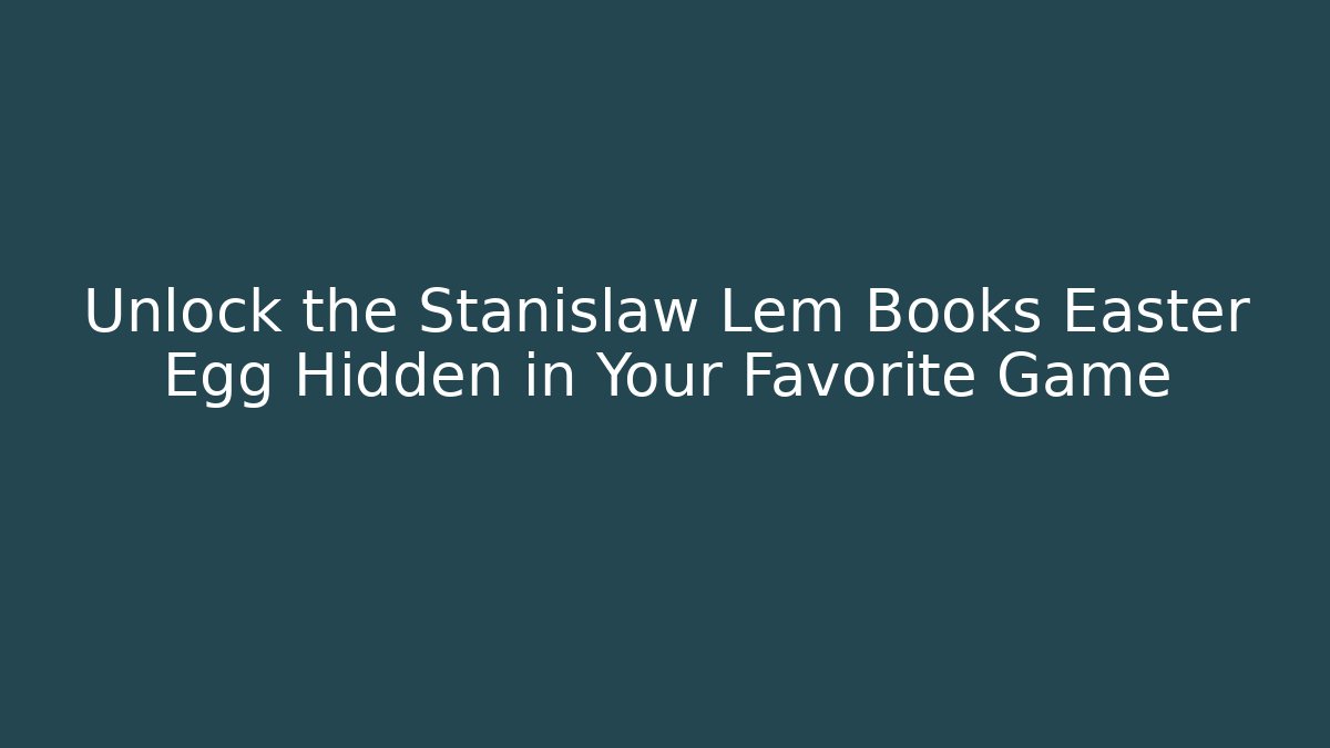 Unlock the Stanislaw Lem Books Easter Egg Hidden in Your Favorite Game