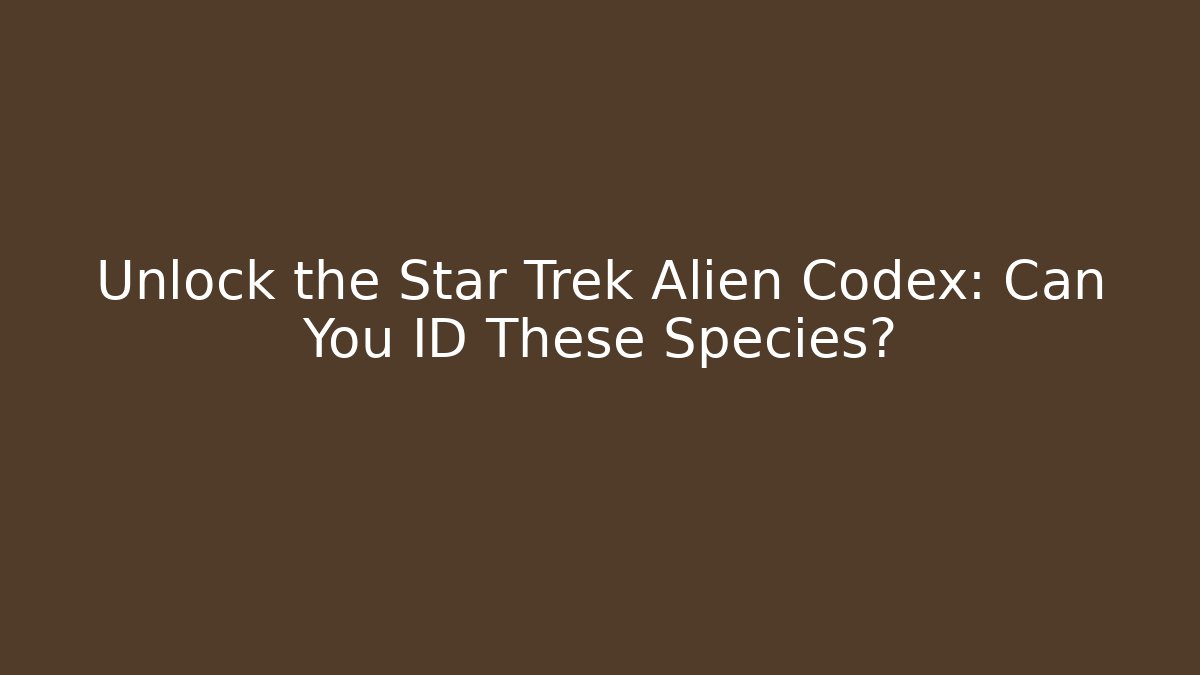 Unlock the Star Trek Alien Codex: Can You ID These Species?